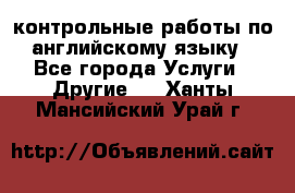 контрольные работы по английскому языку - Все города Услуги » Другие   . Ханты-Мансийский,Урай г.